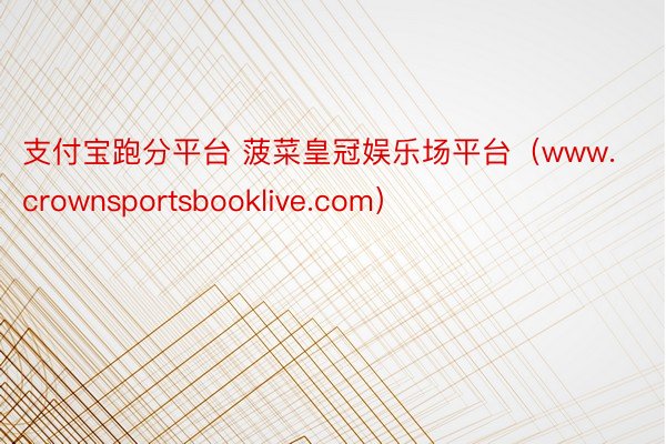 支付宝跑分平台 菠菜皇冠娱乐场平台（www.crownsportsbooklive.com）