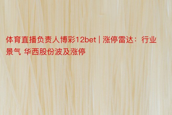 体育直播负责人博彩12bet | 涨停雷达：行业景气 华西股份波及涨停